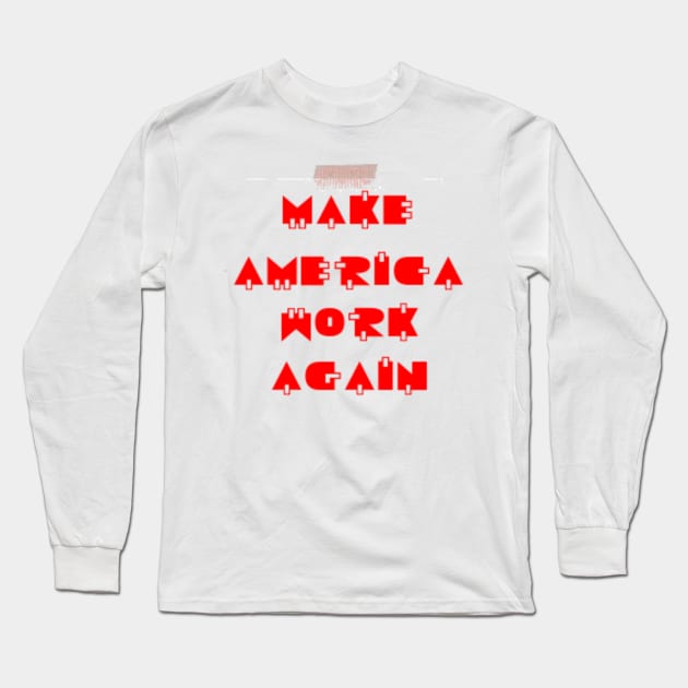 Make America Work Again Long Sleeve T-Shirt by DeniseMorgan